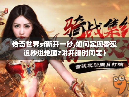 传奇世界sf新开一秒,如何实现零延迟秒进地图?附开服时间表）