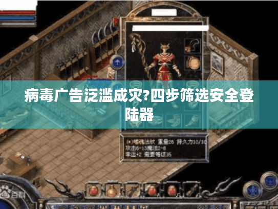 病毒广告泛滥成灾?四步筛选安全登陆器