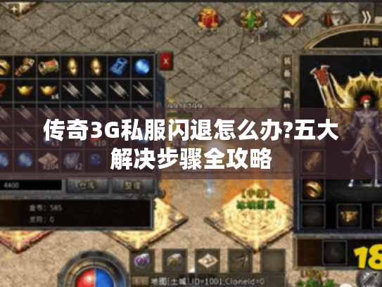 传奇3G私服闪退怎么办?五大解决步骤全攻略