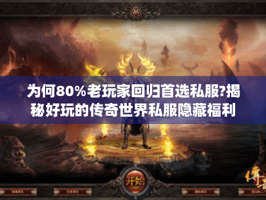 为何80%老玩家回归首选私服?揭秘好玩的传奇世界私服隐藏福利