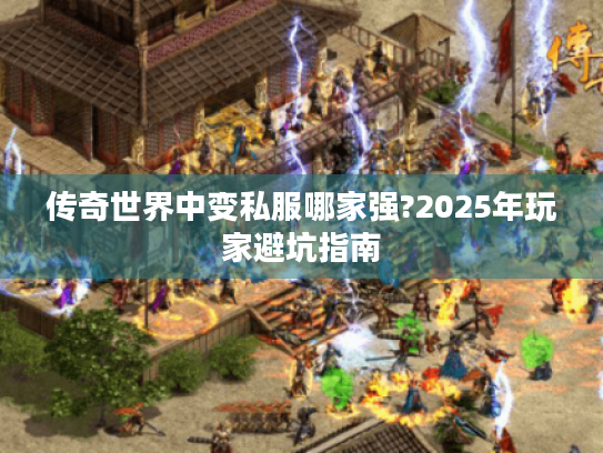 传奇世界中变私服哪家强?2025年玩家避坑指南