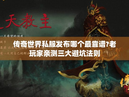 传奇世界私服发布哪个最靠谱?老玩家亲测三大避坑法则 传奇世界私服发布哪个最靠谱?老玩家亲测三大避坑法则