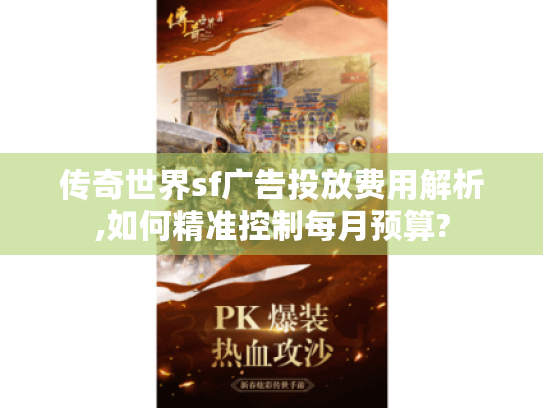 传奇世界sf广告投放费用解析,如何精准控制每月预算?