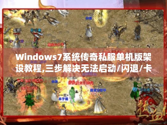 Windows7系统传奇私服单机版架设教程,三步解决无法启动/闪退/卡顿问题