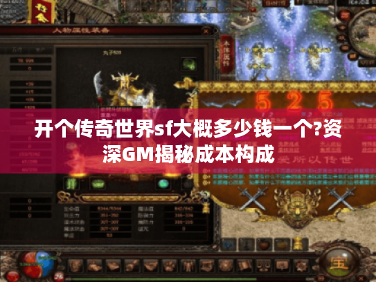 开个传奇世界sf大概多少钱一个?资深GM揭秘成本构成