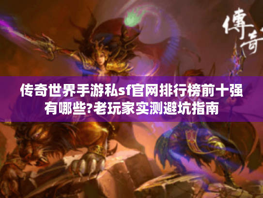 传奇世界手游私sf官网排行榜前十强有哪些?老玩家实测避坑指南