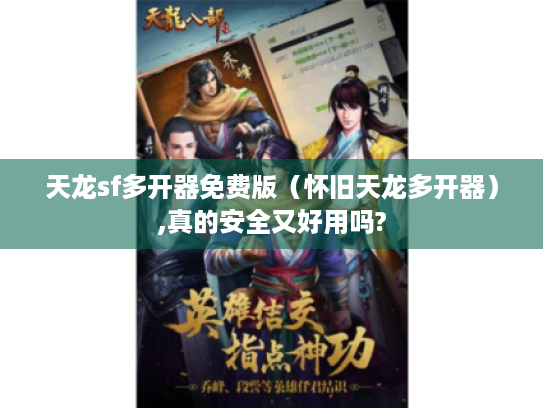 天龙sf多开器免费版（怀旧天龙多开器）,真的安全又好用吗?