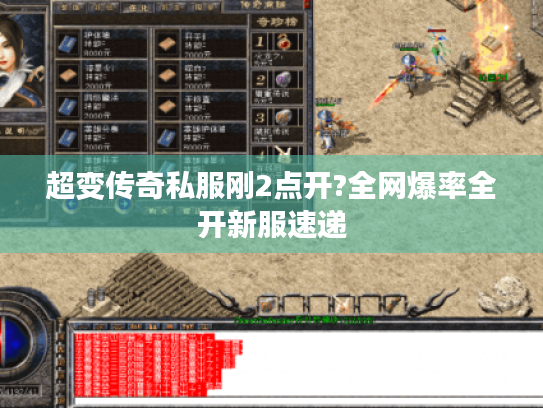 超变传奇私服刚2点开?全网爆率全开新服速递