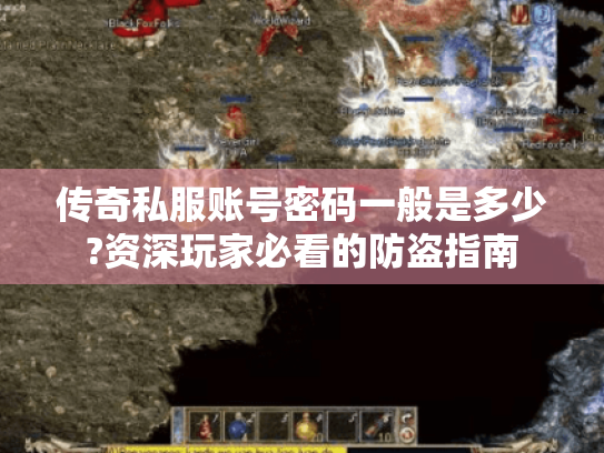 传奇私服账号密码一般是多少?资深玩家必看的防盗指南