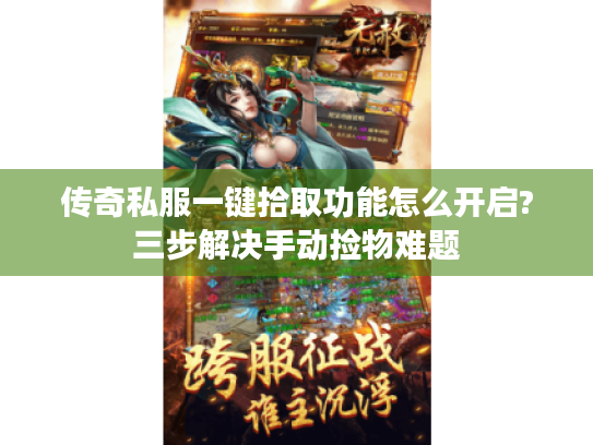 传奇私服一键拾取功能怎么开启?三步解决手动捡物难题