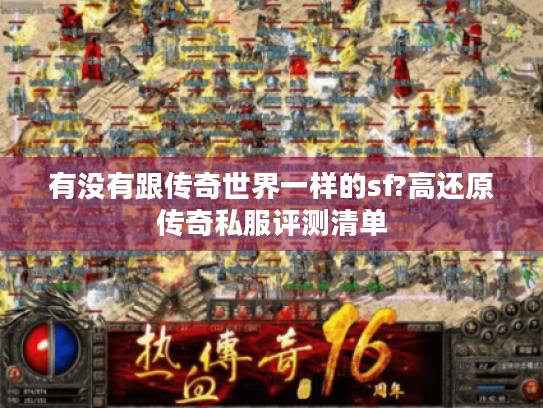 有没有跟传奇世界一样的sf?高还原传奇私服评测清单 有没有跟传奇世界一样的sf?高还原传奇私服评测清单