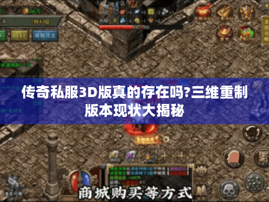 传奇私服3D版真的存在吗?三维重制版本现状大揭秘