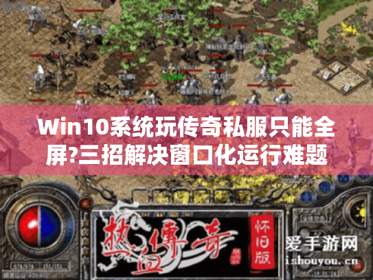 Win10系统玩传奇私服只能全屏?三招解决窗口化运行难题