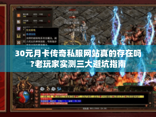 30元月卡传奇私服网站真的存在吗?老玩家实测三大避坑指南