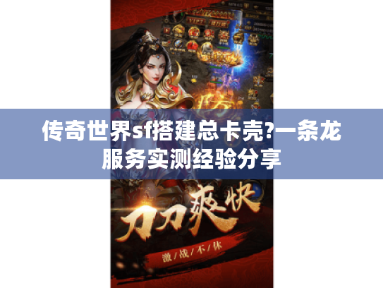 传奇世界sf搭建总卡壳?一条龙服务实测经验分享