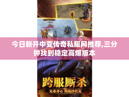 今日新开中变传奇私服网推荐,三分钟找到稳定高爆版本