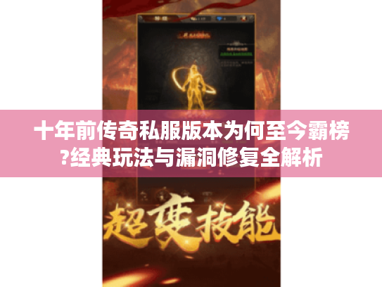 十年前传奇私服版本为何至今霸榜?经典玩法与漏洞修复全解析