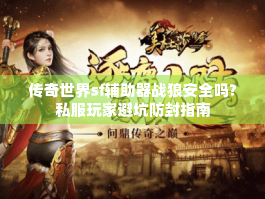 传奇世界sf辅助器战狼安全吗?私服玩家避坑防封指南
