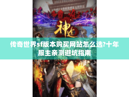传奇世界sf版本购买网站怎么选?十年服主亲测避坑指南