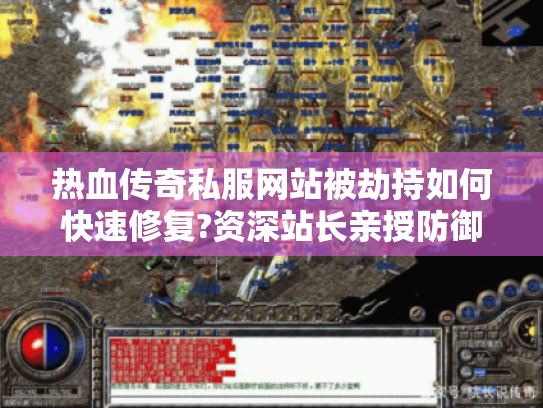 热血传奇私服网站被劫持如何快速修复?资深站长亲授防御实战经验 热血传奇私服网站被劫持如何快速修复?资深站长亲授防御实战经验