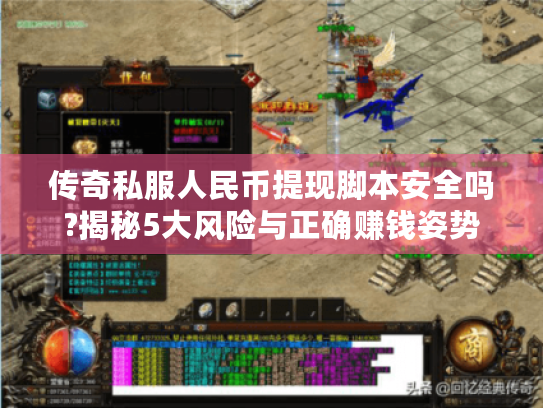 传奇私服人民币提现脚本安全吗?揭秘5大风险与正确赚钱姿势 传奇私服人民币提现脚本安全吗?揭秘5大风险与正确赚钱姿势