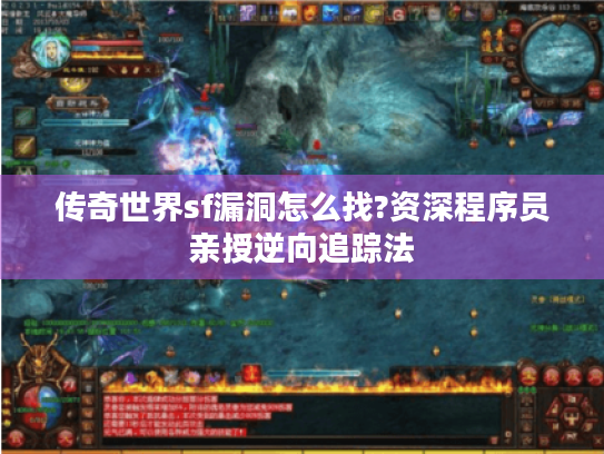 传奇世界sf漏洞怎么找?资深程序员亲授逆向追踪法