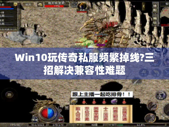 Win10玩传奇私服频繁掉线?三招解决兼容性难题 Win10玩传奇私服频繁掉线?三招解决兼容性难题