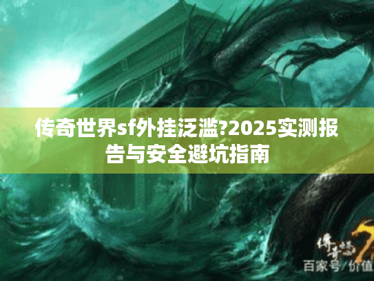 传奇世界sf外挂泛滥?2025实测报告与安全避坑指南