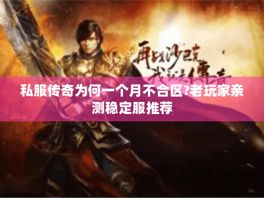 私服传奇为何一个月不合区?老玩家亲测稳定服推荐