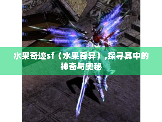 水果奇迹sf（水果奇异）,探寻其中的神奇与奥秘