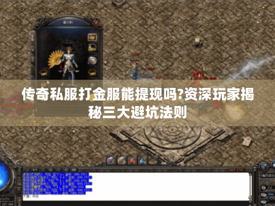 传奇私服打金服能提现吗?资深玩家揭秘三大避坑法则