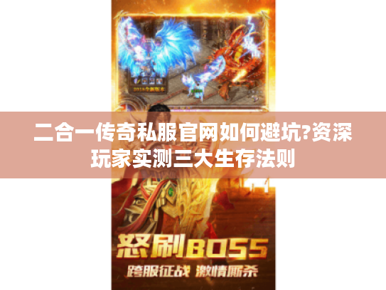 二合一传奇私服官网如何避坑?资深玩家实测三大生存法则