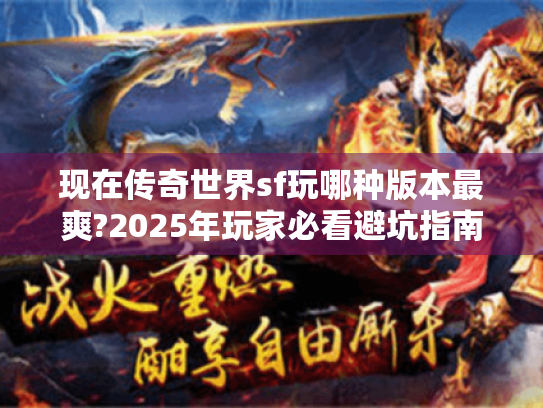 现在传奇世界sf玩哪种版本最爽?2025年玩家必看避坑指南