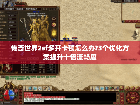 传奇世界2sf多开卡顿怎么办?3个优化方案提升十倍流畅度