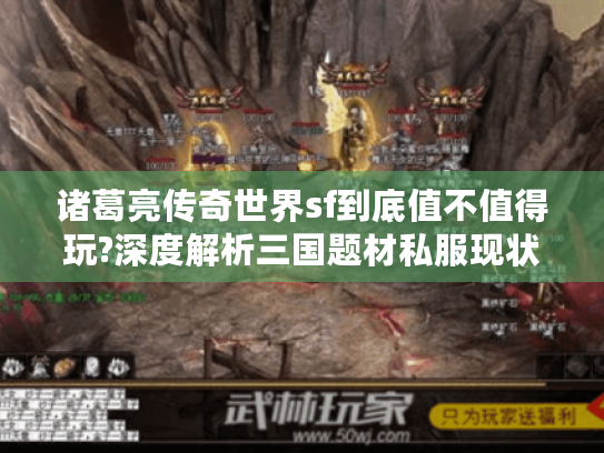 诸葛亮传奇世界sf到底值不值得玩?深度解析三国题材私服现状