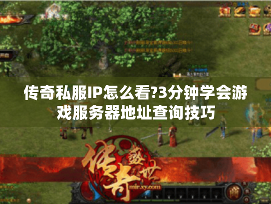 传奇私服IP怎么看?3分钟学会游戏服务器地址查询技巧 传奇私服IP怎么看?3分钟学会游戏服务器地址查询技巧