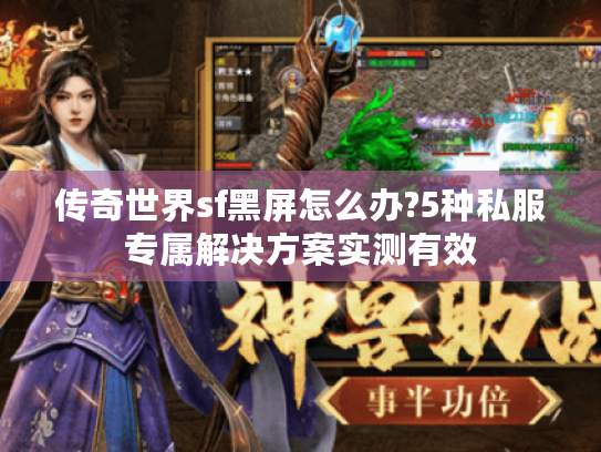 传奇世界sf黑屏怎么办?5种私服专属解决方案实测有效