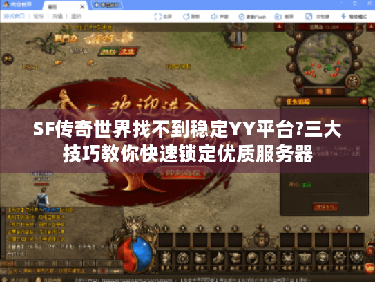 SF传奇世界找不到稳定YY平台?三大技巧教你快速锁定优质服务器 SF传奇世界找不到稳定YY平台?三大技巧教你快速锁定优质服务器