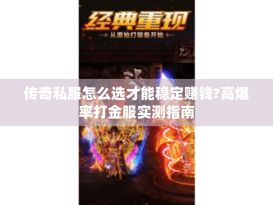 传奇私服怎么选才能稳定赚钱?高爆率打金服实测指南