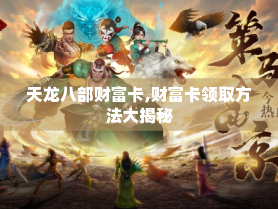 天龙八部财富卡,财富卡领取方法大揭秘
