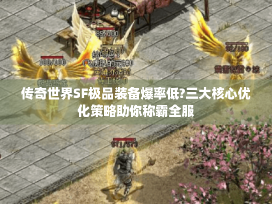 传奇世界SF极品装备爆率低?三大核心优化策略助你称霸全服 传奇世界SF极品装备爆率低?三大核心优化策略助你称霸全服
