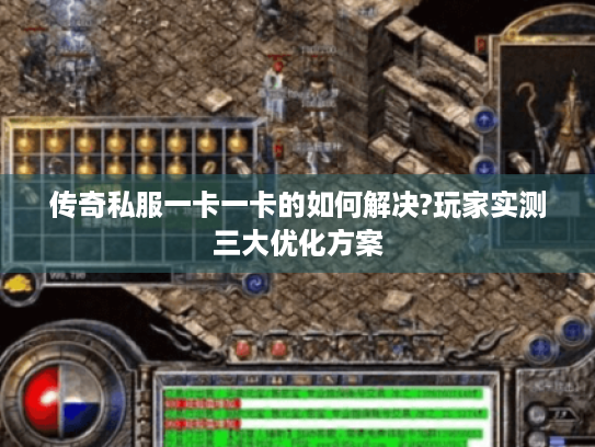 传奇私服一卡一卡的如何解决?玩家实测三大优化方案