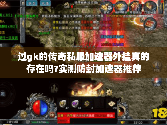 过gk的传奇私服加速器外挂真的存在吗?实测防封加速器推荐 过gk的传奇私服加速器外挂真的存在吗?实测防封加速器推荐