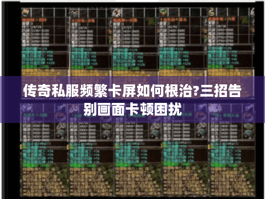 传奇私服频繁卡屏如何根治?三招告别画面卡顿困扰