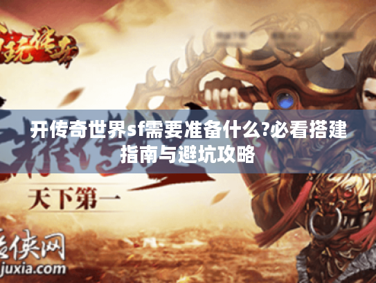 开传奇世界sf需要准备什么?必看搭建指南与避坑攻略