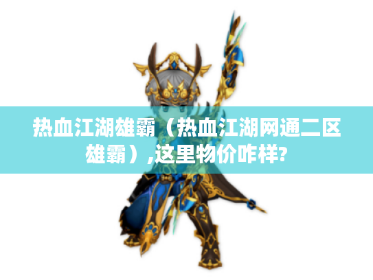 热血江湖雄霸(热血江湖网通二区雄霸),这里物价咋样? 热血江湖雄霸(热血江湖网通二区雄霸),这里物价咋样?