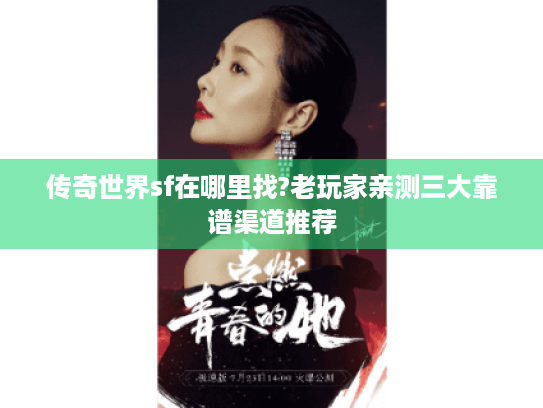 传奇世界sf在哪里找?老玩家亲测三大靠谱渠道推荐 传奇世界sf在哪里找?老玩家亲测三大靠谱渠道推荐