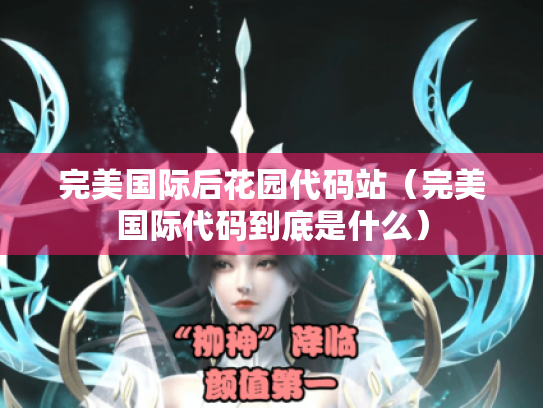 完美国际后花园代码站(完美国际代码到底是什么) 完美国际后花园代码站(完美国际代码到底是什么)