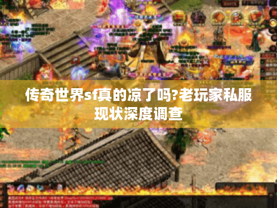 传奇世界sf真的凉了吗?老玩家私服现状深度调查 传奇世界sf真的凉了吗?老玩家私服现状深度调查