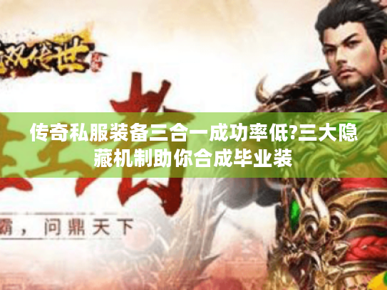 传奇私服装备三合一成功率低?三大隐藏机制助你合成毕业装